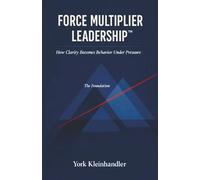 Force Multiplier Leadership: How Clarity Becomes Behavior under Pressure: The Foundation