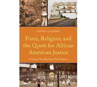Force, Religion, and the Quest for African American Justice : A Study of the Black Just War Tradition