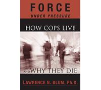 Force Under Pressure: How Cops Live And Why They Die