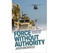 Force Without Authority: America's Wars in the Middle East and South Asia