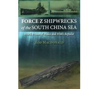 Force Z Shipwrecks of the South China Sea: HMS Prince of Wales and HMS Repulse