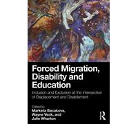 Forced Migration, Disability and Education : Inclusion and Exclusion at the Intersection of Displacement and Disablement