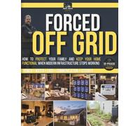 Forced Off Grid: A Practical Household Preparedness System for Blackouts, Water Failures and Infrastructure Disruptions