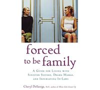 Forced to Be Family: A Guide for Living with Sinister Sisters, Drama Mamas, and Infuriating In-Laws