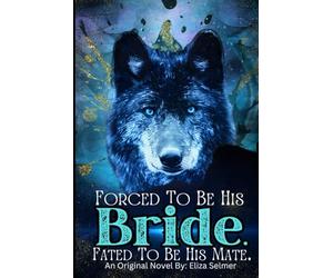 Forced To be His Bride. Fated To Be His Mate.