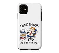 Forced to Work Born to Dilly Dally Cat Case for iPhone 11