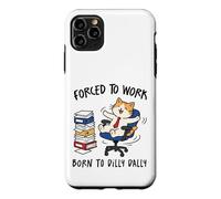 Forced to Work Born to Dilly Dally Cat Case for iPhone 11 Pro Max
