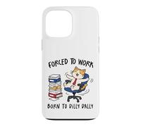 Forced to Work Born to Dilly Dally Cat Case for iPhone 13 Pro Max