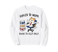 Forced to Work Born to Dilly Dally Cat Sweatshirt