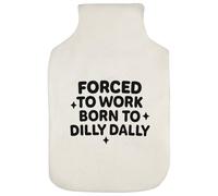 'Forced to Work, Born to Dilly' Hot Water Bottle Cover (HW00041792)