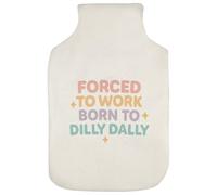 'Forced to Work, Born to Dilly' Hot Water Bottle Cover (HW00041793)