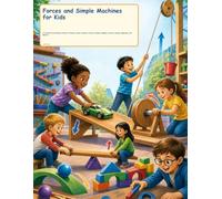 Forces and Simple Machines for Kids: A Colorful First Physics Guide to Pushes, Pulls, Gravity, Friction, Ramps, Wheels, Levers, Pulleys, Magnets, and Motion (Try It Like a Scientist)