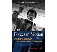Forces in Motion: Anthony Braxton and the Meta-reality of Creative Music