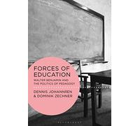 Forces of Education: Walter Benjamin and the Politics of Pedagogy (Walter Benjamin Studies)