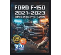 FORD F-150 2021-2023 REPAIR AND SERVICE MANUAL: The Complete Illustrated Step-by-Step Guide to Dealership-Level Diagnostics, Routine Maintenance, and Advanced DIY Repairs for All 14th Gen Models