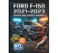 FORD F-150 2021-2023 REPAIR AND SERVICE MANUAL: The Complete Illustrated Step-by-Step Guide to Dealership-Level Diagnostics, Routine Maintenance, and Advanced DIY Repairs for All 14th Gen Models