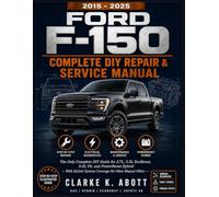Ford F-150 Complete DIY Repair & Service Manual (2015-2025): Step-by-Step Instructions, Wiring Diagrams, Torque Specs, and Diagnostics for Every 2.7L, 3.5L EcoBoost, 5.0L V8, and PowerBoost Hybrid En