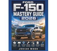Ford F-150 Mastery Guide 2026: A Practical Owner’s Handbook for Getting More from Your Truck Performance, Towing, Safety Systems, Maintenance, ... Reliability (Josiah Wood Products Guides)