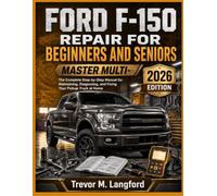 FORD F-150 REPAIR FOR BEGINNERS AND SENIORS: The Complete Step-by-Step Manual for Maintaining, Diagnosing, and Fixing Your Pickup Truck at Home