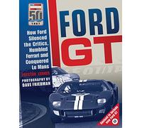 Ford GT: How Ford Silenced the Critics, Humbled Ferrari and Conquered Le Mans