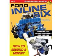Ford Inline Six: How to Rebuild and Modify