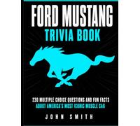 Ford Mustang Trivia Book: 230 Multiple Choice Questions and Fun Facts About America's Most Iconic Muscle Car: The Ultimate Quiz Book for Mustang Fans and Muscle Car Enthusiasts