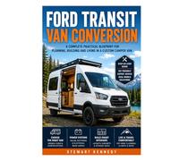 Ford Transit Van Conversion: A Complete Practical Blueprint for Planning, Building and Living in a Custom Camper Van (Essential Guides to Crafts and ... and Essential Skills for Everyday Makers)