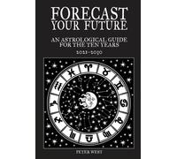 Forecast Your Future : An astrological guide for the ten years 2021 to 2031