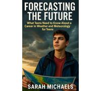 Forecasting the Future: What Teens Need to Know About a Career in Weather and Meteorology for Teens (Careers For Teens)