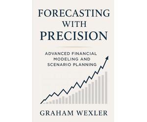 Forecasting with Precision: Advanced Financial Modeling and Scenario Planning: Techniques for top-down, bottom-up, and hybrid forecasting models using Excel and Python: 1 (Modern FP&A Playbook)