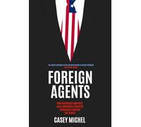 Foreign Agents: How American Lobbyists and Lawmakers Threaten Democracy Around the World