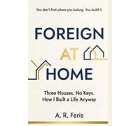 Foreign at Home: Three Houses. No Keys. How I Built a Life Anyway.
