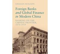 Foreign Banks and Global Finance in Modern China: Banking on the Chinese Frontier, 1870-1919
