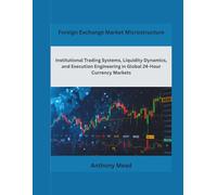 Foreign Exchange Market Microstructure: Institutional Trading Systems, Liquidity Dynamics, and Execution Engineering in Global 24-Hour Currency Markets