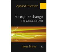 Foreign Exchange: The Complete Deal: A comprehensive guide to the theory and practice of the Forex market (Applied Essentials)