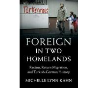 Foreign in Two Homelands: Racism, Return Migration, and Turkish-German History (Publications of the German Historical Institute)