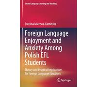 Foreign Language Enjoyment and Anxiety Among Polish EFL Students: Theory and Practical Implications for Foreign Language Educators (Second Language Learning and Teaching)