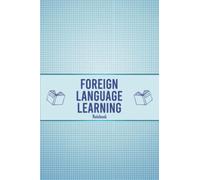 Foreign Language Learning Notebook: Workbook for beginners and experts to Learn a Foreign Language, Vocabulary, Conjugation, Practice... organizer and planner to Learn a Foreign Language for all ages.