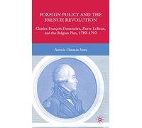 Foreign Policy and the French Revolution: Charles-François Dumouriez, Pierre LeBrun, and the Belgian Plan, 1789-1793