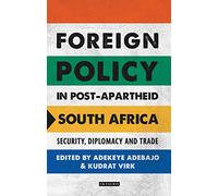 Foreign Policy in Post-Apartheid South Africa: Security, Diplomacy and Trade (International Library of African Studies, 58)