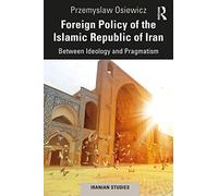 Foreign Policy of the Islamic Republic of Iran: Between Ideology and Pragmatism (Iranian Studies)