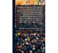 Foreign Service of the United States. Hearings Before the Committee on Foreign Affairs, House of Representatives, Sixty-seventh Congress, Fourth ... the Foreign Service of the United States, And