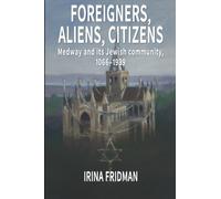 Foreigners, Aliens, Citizens : Medway and its Jewish Community, 1066-1939