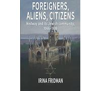 Foreigners, Aliens, Citizens: Medway and its Jewish Community, 1066-1939