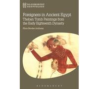 Foreigners in Ancient Egypt: Theban Tomb Paintings from the Early Eighteenth Dynasty (Bloomsbury Egyptology)
