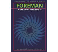 Foreman Activity Notebook: Time Sheets, Employee Time Tracking and Weekly Planner for Foreman, Deliveries and Calendar Pages | Hard Cover, 7x10 ... |Great for Leaders on Construction Sites.