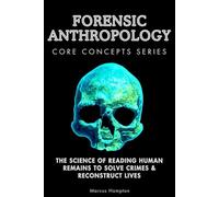 Forensic Anthropology Core Concepts Series: The Science of Reading Human Remains to Solve Crimes & Reconstruct Lives