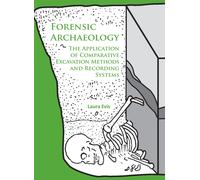 Forensic Archaeology: The Application of Comparative Excavation Methods and Recording Systems
