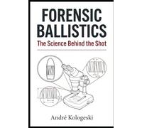 Forensic Ballistics: The Science Behind the Shot (Manual Estratégico do Direito)