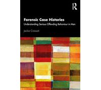 Forensic Case Histories: Understanding Serious Offending Behaviour in Men